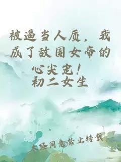 被逼当人质，我成了敌国女帝的心尖宠！